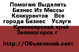 Помогаю Выделить Бизнес Из Массы Конкурентов - Все города Бизнес » Услуги   . Красноярский край,Зеленогорск г.